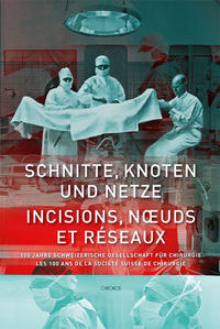 Vorderes Coverbild Schnitte, Knoten und Netze – 100 Jahre Schweizerische Gesellschaft für Chirurgie