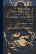 Vorderes Coverbild Argumens Et Réflexions Sur Les Livres Et Sur Les Chapitres De La Sainte Bible: Qui Comprend Le Vieux Et Le Nouveau Testament, Avec Un Discours Prélimi