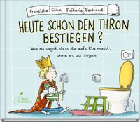 Vorderes Coverbild Heute schon den Thron bestiegen? Wie du sagst, dass du aufs Klo musst, ohne es zu sagen